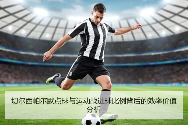 切尔西帕尔默点球与运动战进球比例背后的效率价值分析