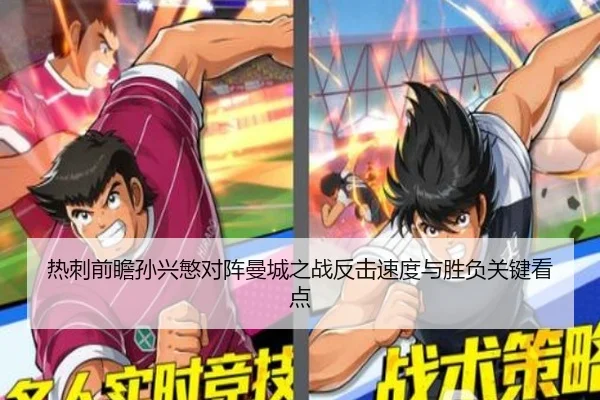 热刺前瞻孙兴慜对阵曼城之战反击速度与胜负关键看点