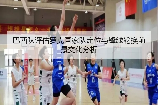 巴西队评估罗克国家队定位与锋线轮换前景变化分析